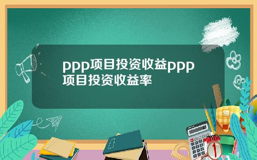 ppp项目投资收益ppp项目投资收益率