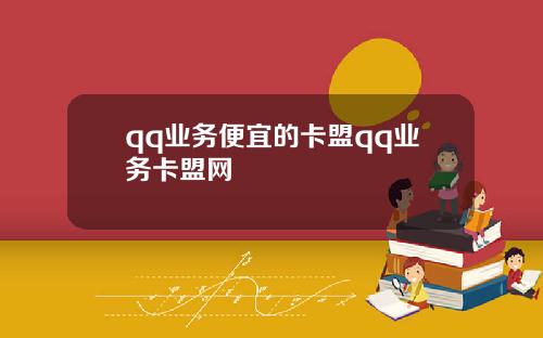 qq业务便宜的卡盟qq业务卡盟网