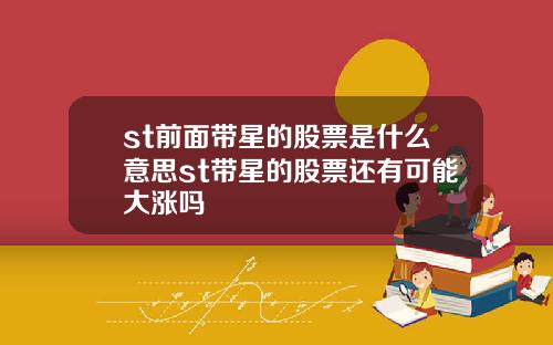 st前面带星的股票是什么意思st带星的股票还有可能大涨吗