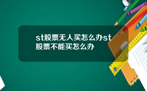 st股票无人买怎么办st股票不能买怎么办