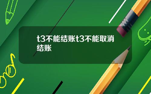 t3不能结账t3不能取消结账