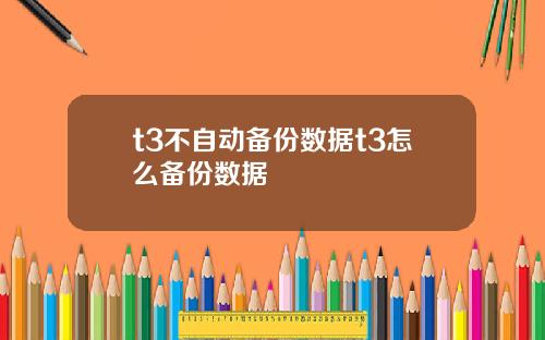 t3不自动备份数据t3怎么备份数据