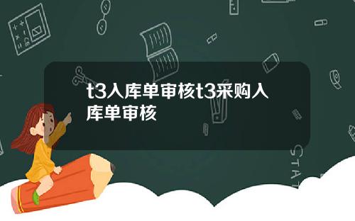 t3入库单审核t3采购入库单审核