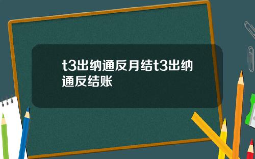 t3出纳通反月结t3出纳通反结账