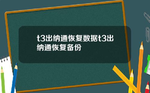 t3出纳通恢复数据t3出纳通恢复备份