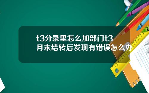 t3分录里怎么加部门t3月末结转后发现有错误怎么办