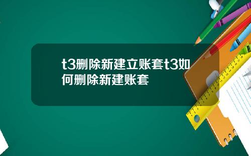 t3删除新建立账套t3如何删除新建账套