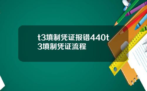 t3填制凭证报错440t3填制凭证流程