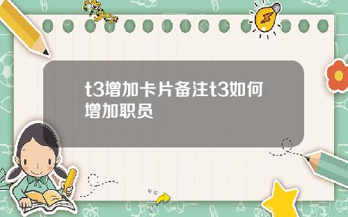 t3增加卡片备注t3如何增加职员