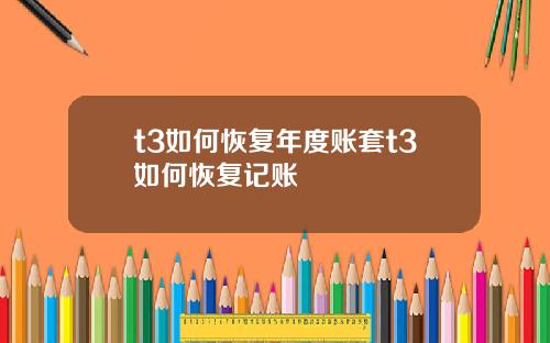 t3如何恢复年度账套t3如何恢复记账