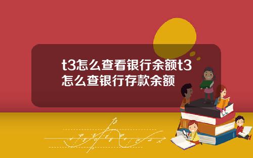 t3怎么查看银行余额t3怎么查银行存款余额