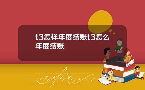 t3怎样年度结账t3怎么年度结账