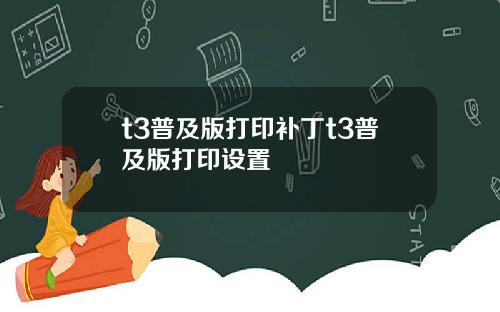 t3普及版打印补丁t3普及版打印设置
