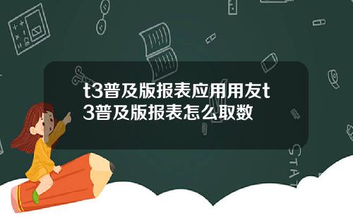t3普及版报表应用用友t3普及版报表怎么取数