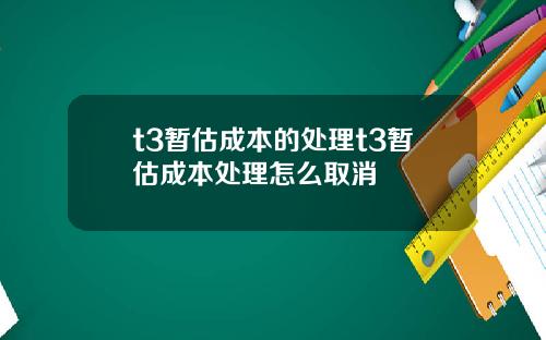 t3暂估成本的处理t3暂估成本处理怎么取消