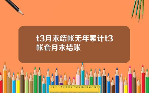 t3月末结帐无年累计t3帐套月末结账