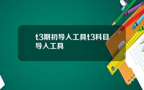 t3期初导入工具t3科目导入工具