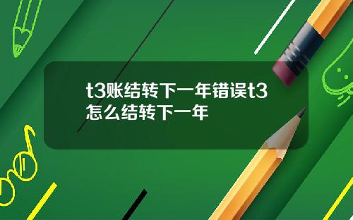 t3账结转下一年错误t3怎么结转下一年