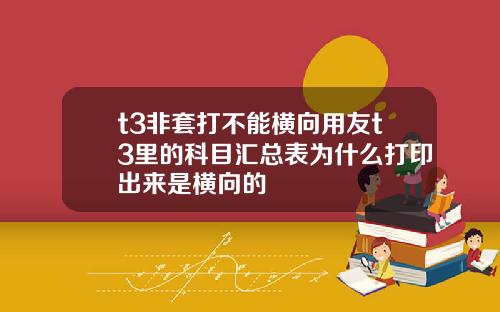 t3非套打不能横向用友t3里的科目汇总表为什么打印出来是横向的