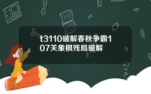 t3110破解春秋争霸107关象棋残局破解