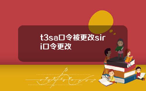 t3sa口令被更改siri口令更改