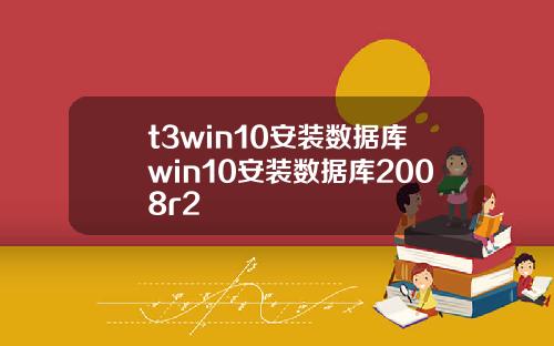 t3win10安装数据库win10安装数据库2008r2