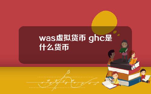 was虚拟货币 ghc是什么货币