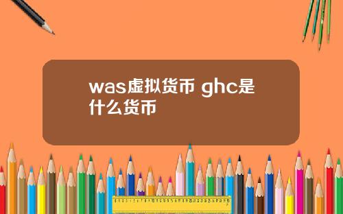 was虚拟货币 ghc是什么货币