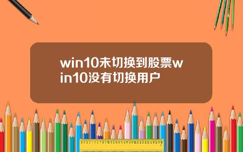 win10未切换到股票win10没有切换用户