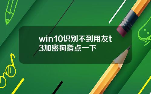 win10识别不到用友t3加密狗指点一下