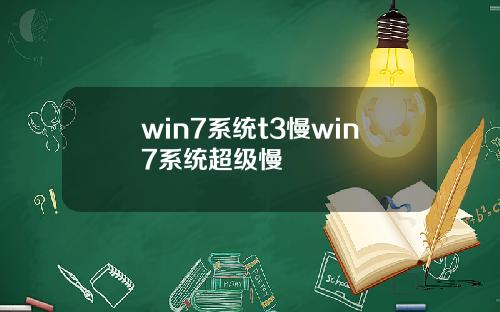 win7系统t3慢win7系统超级慢