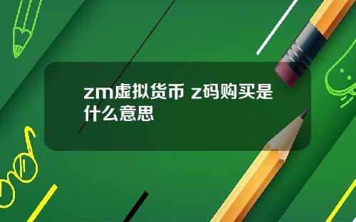 zm虚拟货币 z码购买是什么意思