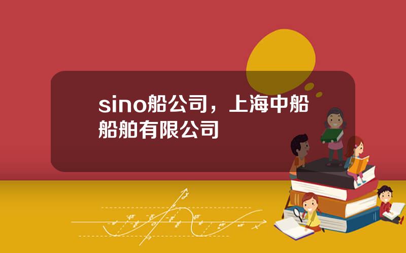 sino船公司，上海中船船舶有限公司