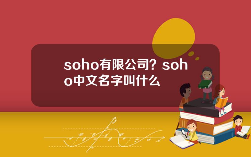 soho有限公司？soho中文名字叫什么