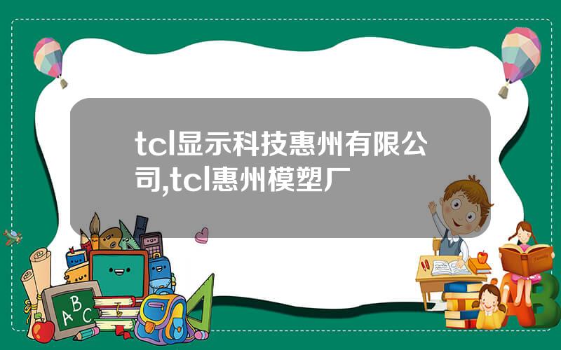 tcl显示科技惠州有限公司,tcl惠州模塑厂