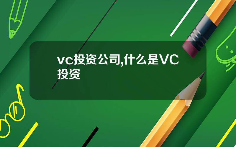 vc投资公司,什么是VC投资