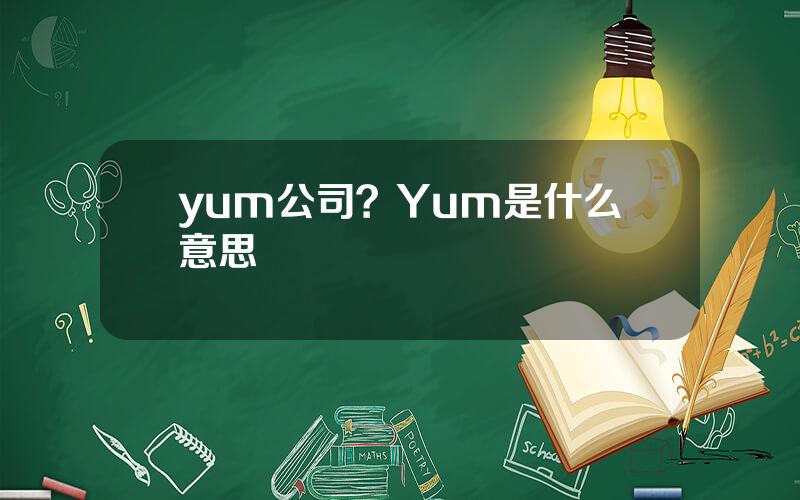 yum公司？Yum是什么意思