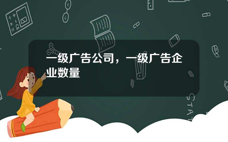 一级广告公司，一级广告企业数量
