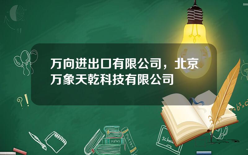 万向进出口有限公司，北京万象天乾科技有限公司