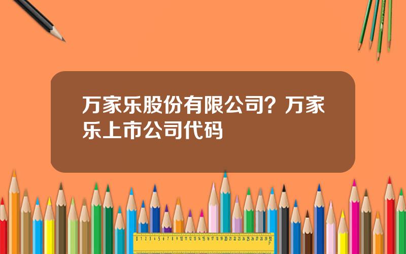 万家乐股份有限公司？万家乐上市公司代码