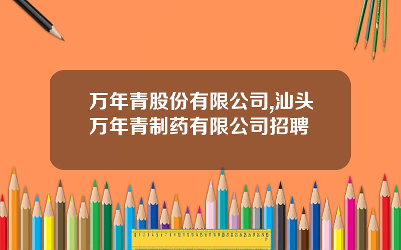 万年青股份有限公司,汕头万年青制药有限公司招聘