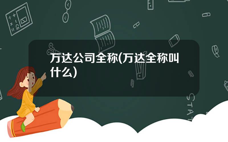 万达公司全称(万达全称叫什么)