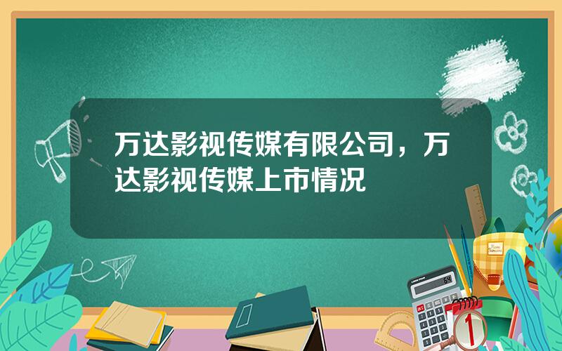 万达影视传媒有限公司，万达影视传媒上市情况