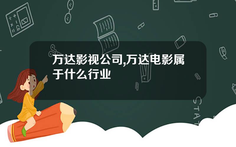 万达影视公司,万达电影属于什么行业