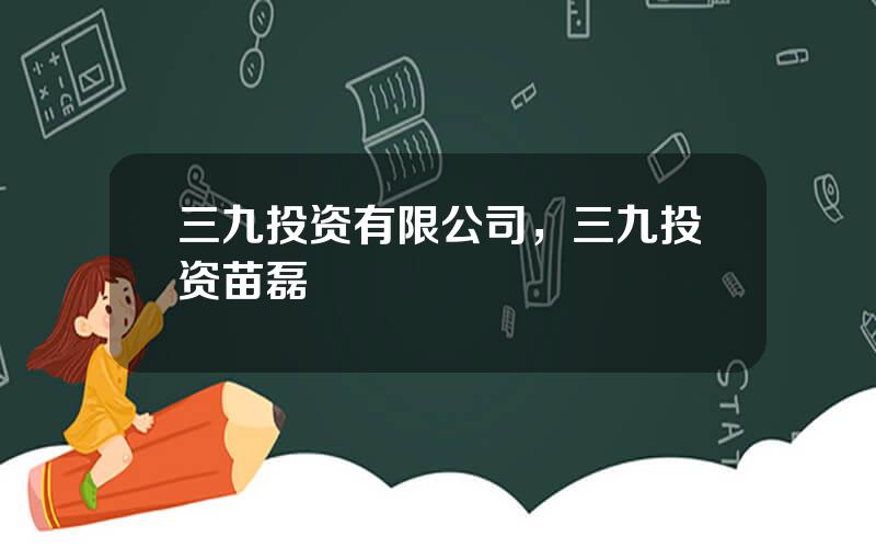 三九投资有限公司，三九投资苗磊