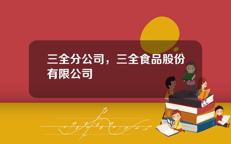 三全分公司，三全食品股份有限公司