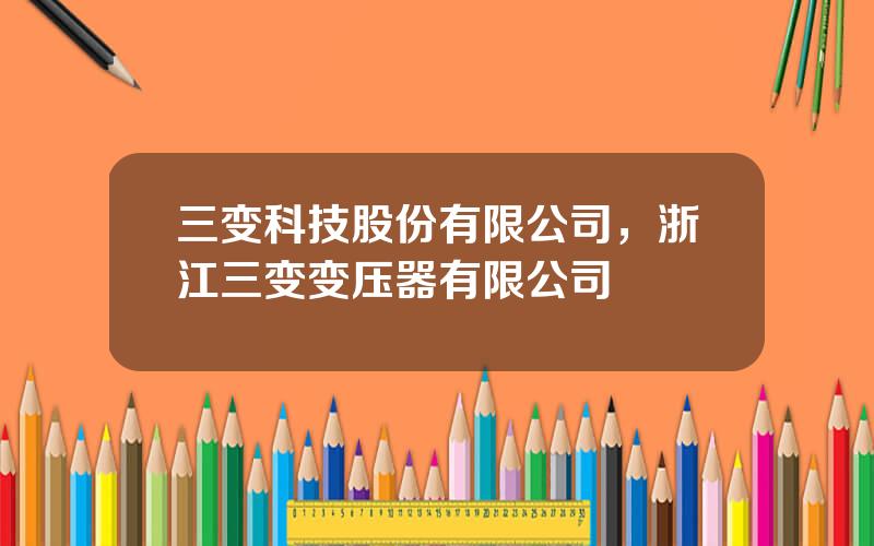 三变科技股份有限公司，浙江三变变压器有限公司