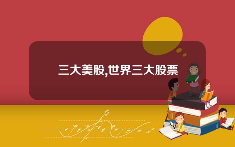 三大美股,世界三大股票