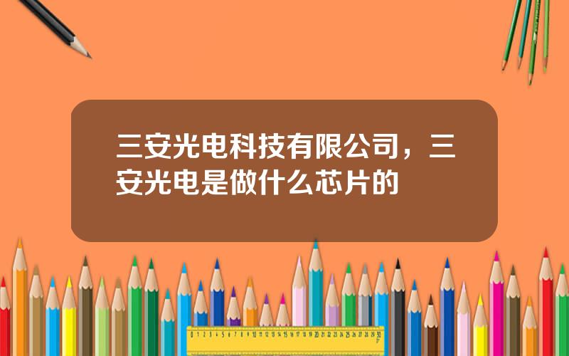 三安光电科技有限公司，三安光电是做什么芯片的