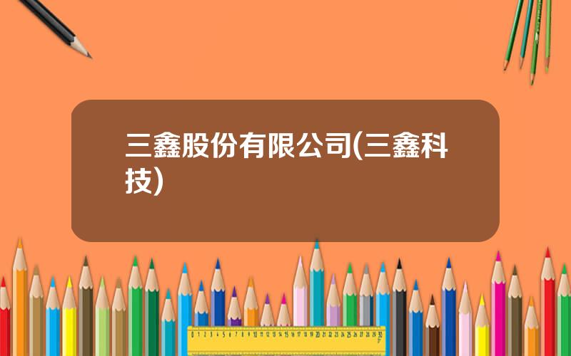 三鑫股份有限公司(三鑫科技)